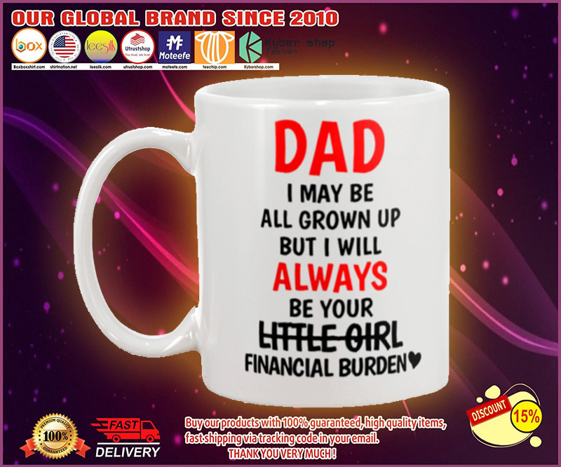 Dad I may be all grown up but i will always your little girl financial burden mug