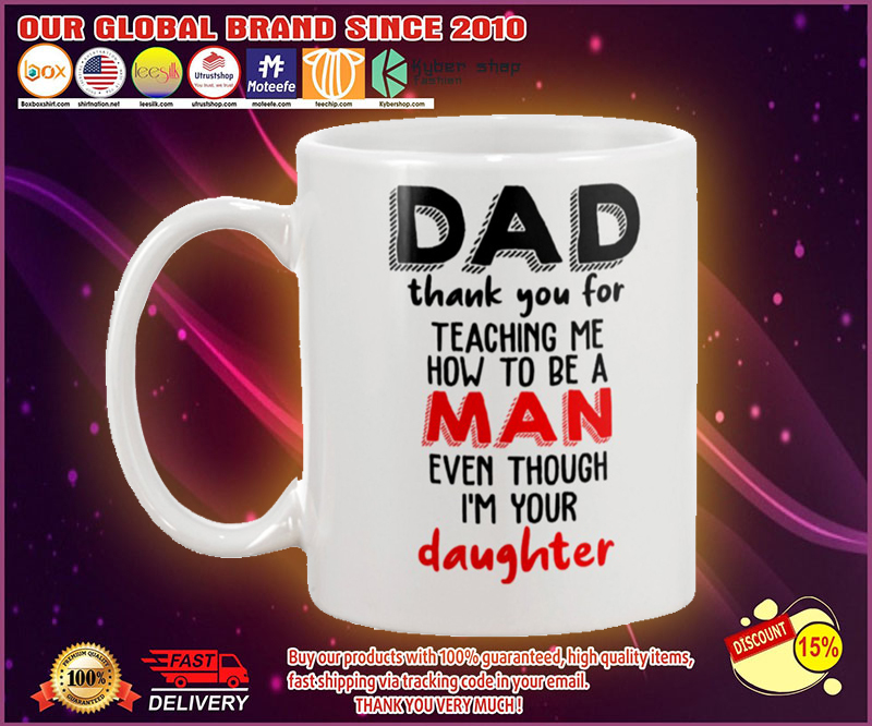 Dad thank you for teaching me how to be a man even though Im your daughter mug