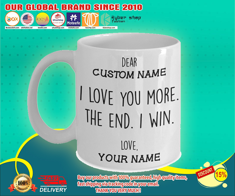 Dear I love you more the end I win love custom personalised name mug