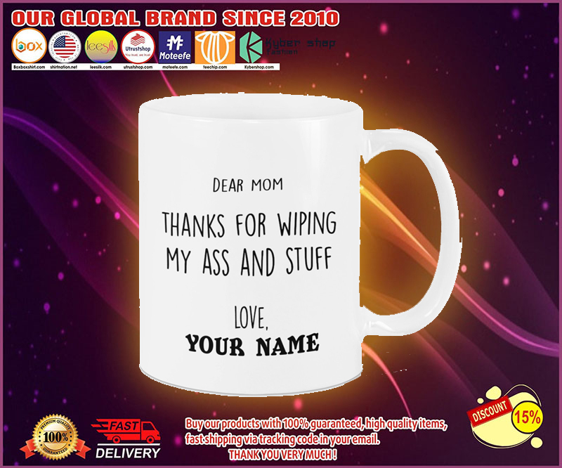 Dear mom thanks for wiping my ass and stuff love custom name mug 1 Dear mom thanks for wiping my ass and stuff love custom name mug 4
