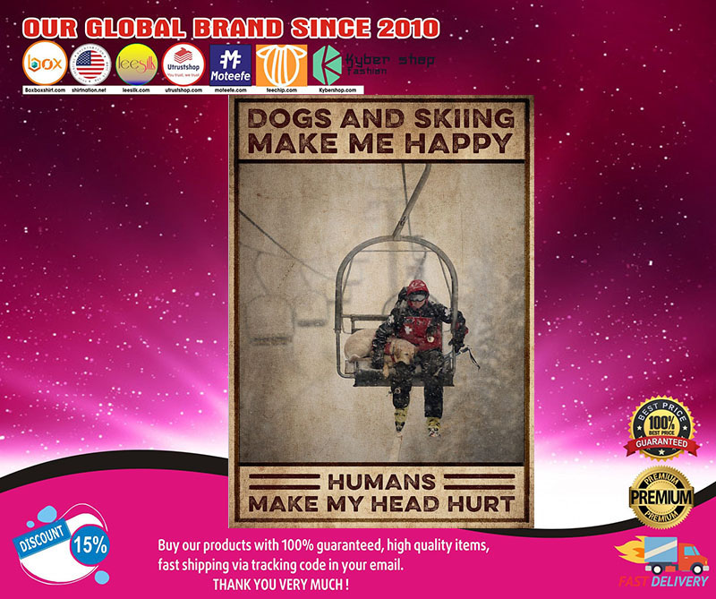 Dogs and skiing make me happy humans make my head hurt poster 9 Dogsandskiingmakemehappyhumansmakemyheadhurtposter