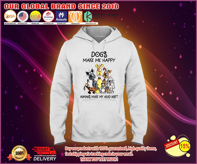 Dogs make me happy humans make my head hurt shirt 9 Dogs make me happy humans make my head hurt hoodie