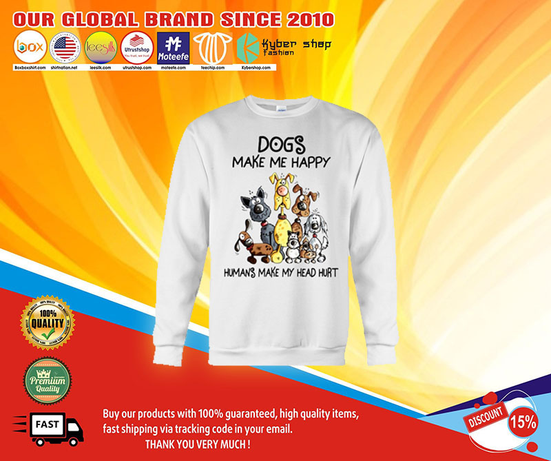 Dogsmakemehappyhumansmakemyheadhurtshirt