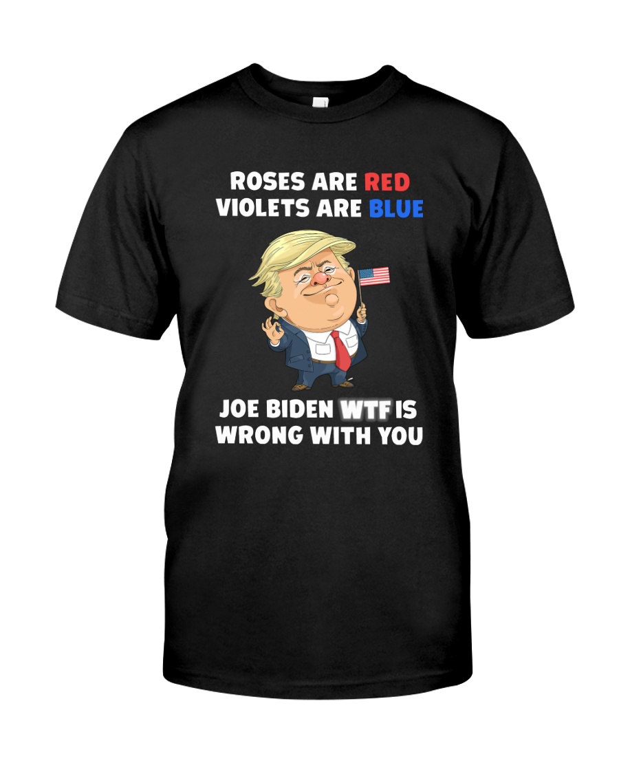 Donal Trump Roses Are Red Violets Are Bler Joe Biden Wtf Is Wrong With You Shirt