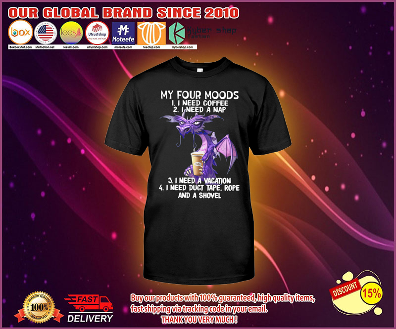 Dragon My four moods I need coffee I need a nap shirt 4