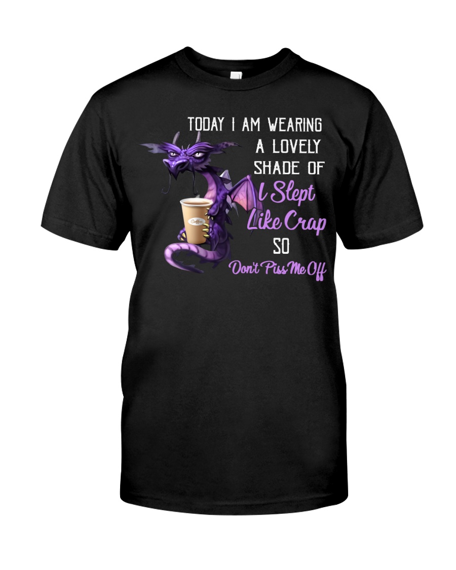 Dragon Today I Am Wearing A lovely Shade Of I Slept Like Crap So Dont Piss Me Off Shirt 1