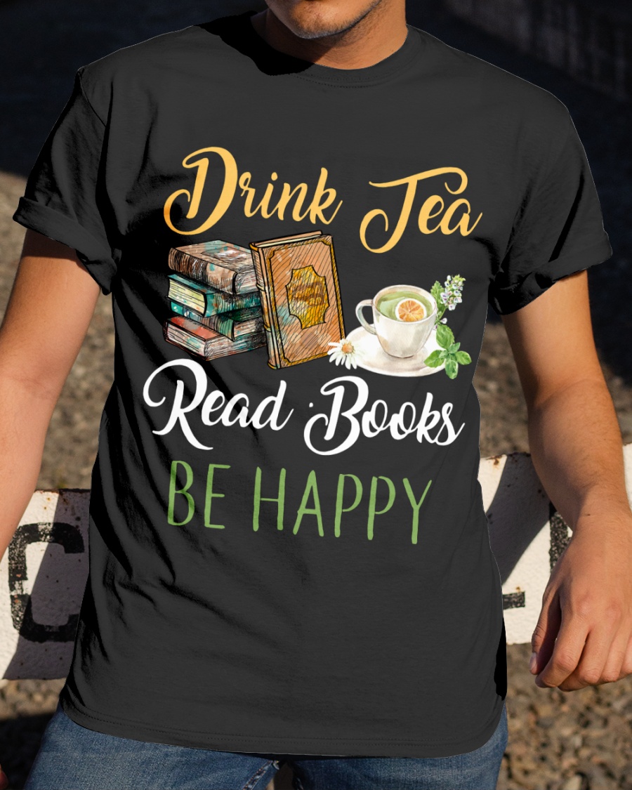Drink Tea Read Books Be Happy shirt