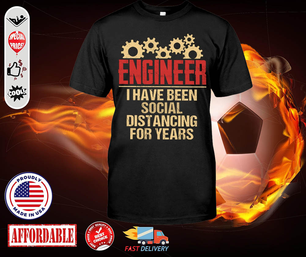 Engineer I Have Been Social Distancing For Years shirt 1 Engineer I Have Been Social Distancing For Years shirt