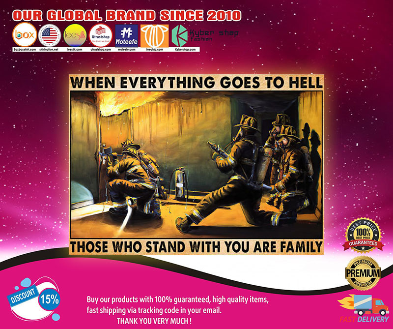 Firefighter When everything goes to hell those who stand with you are family poster 2 FirefighterWheneverythinggoestohellthosewhostandwithyouarefamilyposter