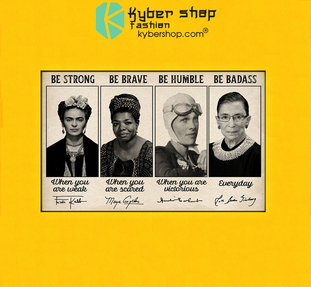 Frida Kahlo Maya Angelou Amelia Earhart Ruth Bader Be strong be brave be humble be badass poster 8 FridaKahloMayaAngelouAmeliaEarhartRuthBaderBestrongbebravebehumblebebadassposter