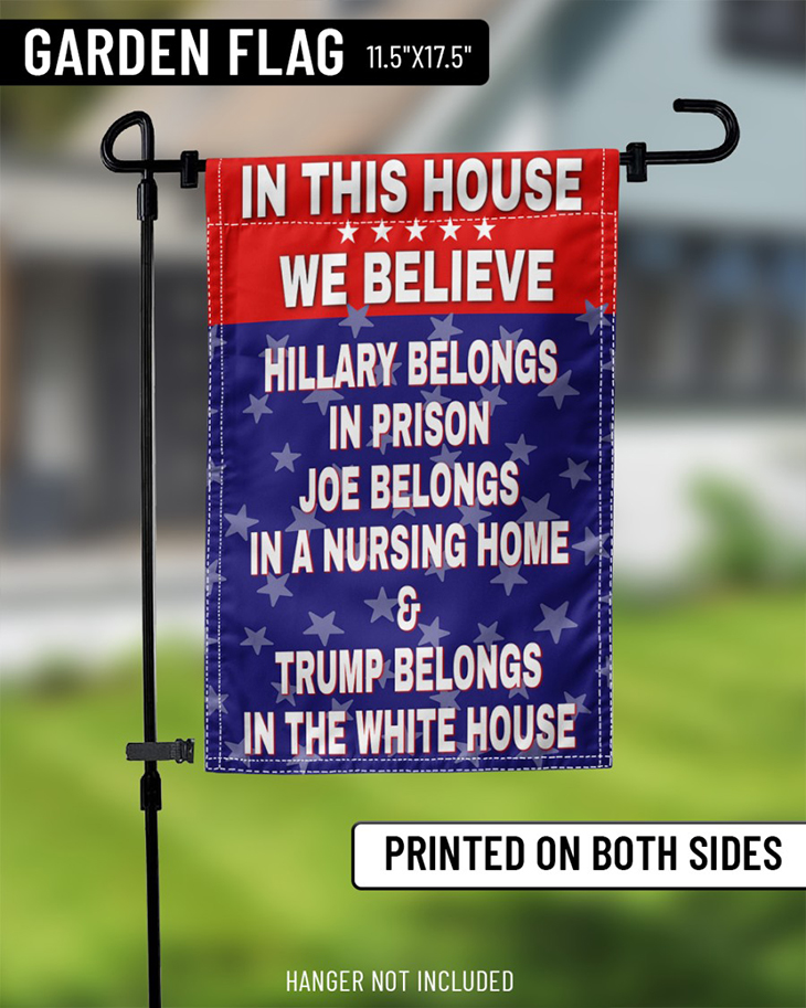 In this house we believe Hillary belongs in prison Joe belongs in a nursing Trump belongs in the white house flag 4 In this house we believe Hillary belongs in prison Joe belongs in a nursing Trump belongs in the white house flag3