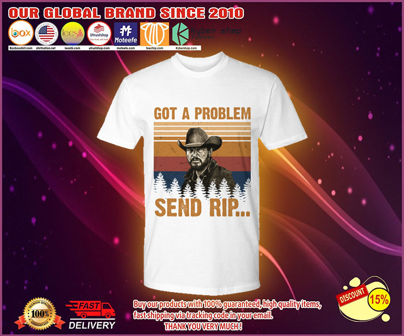 Got a problem send rip shirt