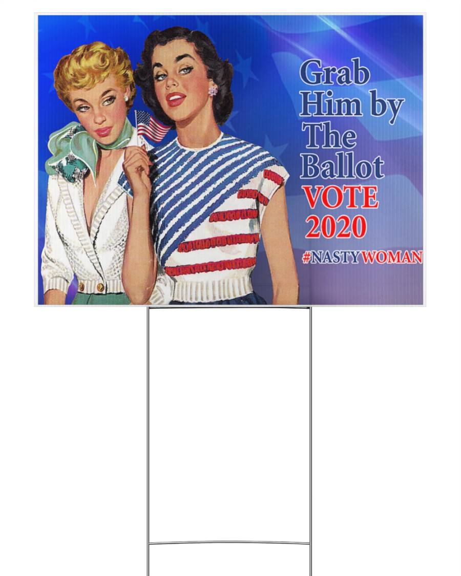 Grab him by the ballot Vote 2020 nasty women yard sign 10 Grab him by the ballot Vote nasty women yard sign