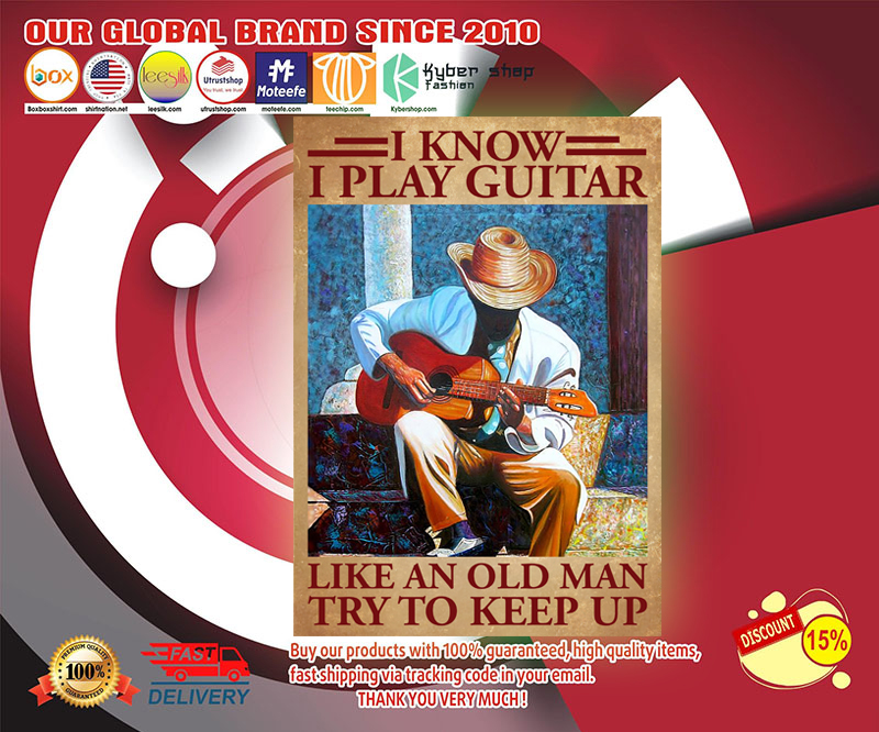 Guitar I know I play like an old man to keep up poster 8 Guitar I know I play like an old man to keep up poster