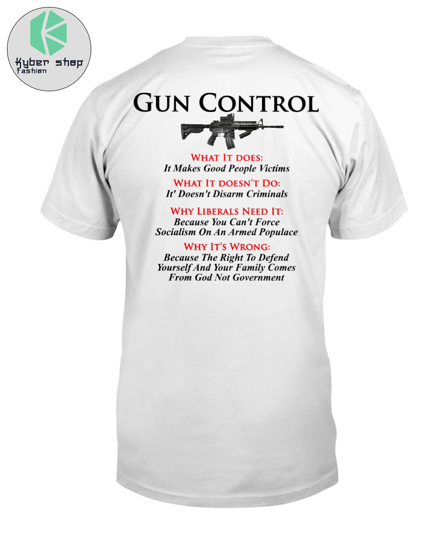 Gun control what It does It makes good people victims shirt 1 Gun control what It does It makes good people victims shirt 2