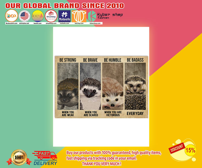 Hedgehog be strong when you are weak be brave be human be badass poster 8 Hedgehogbestrongwhenyouareweakbebravebehumanbebadassposter