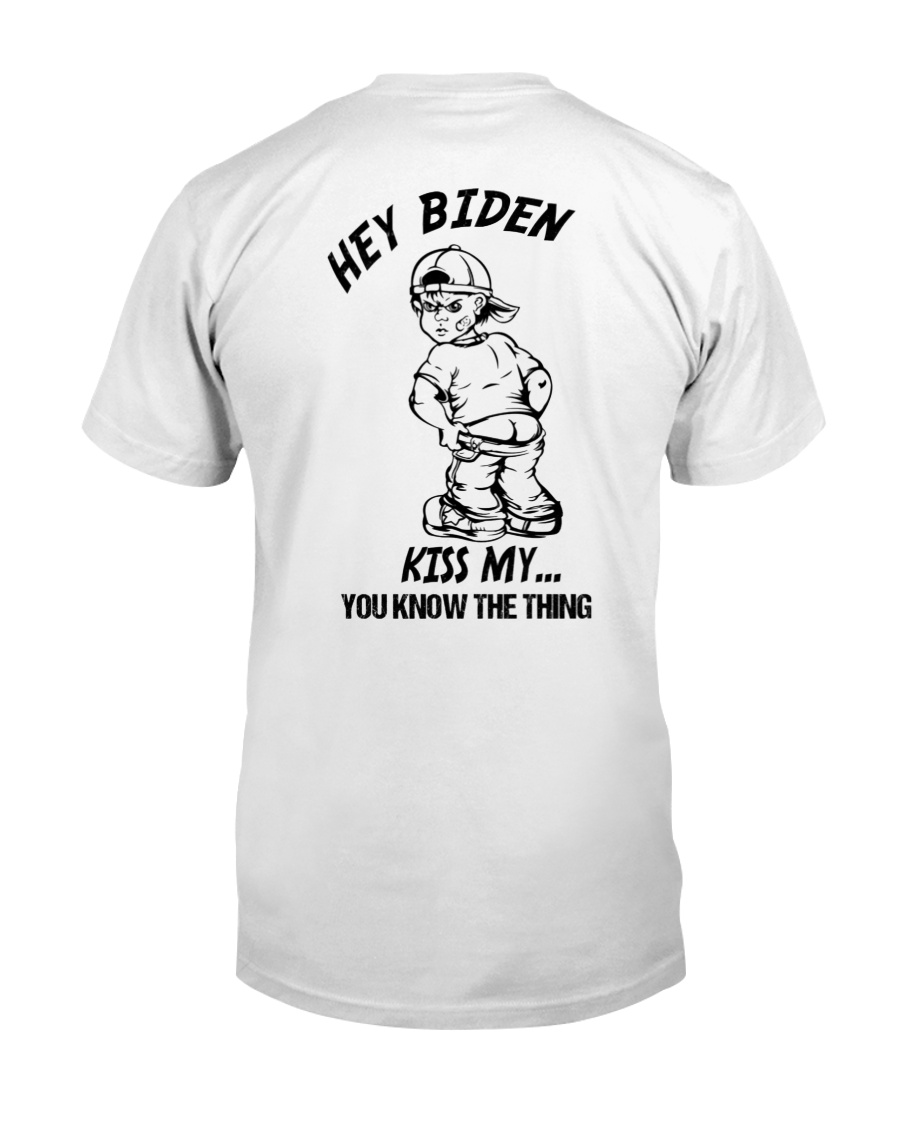 Hey Biden Kiss My You Know The Thing Shirt