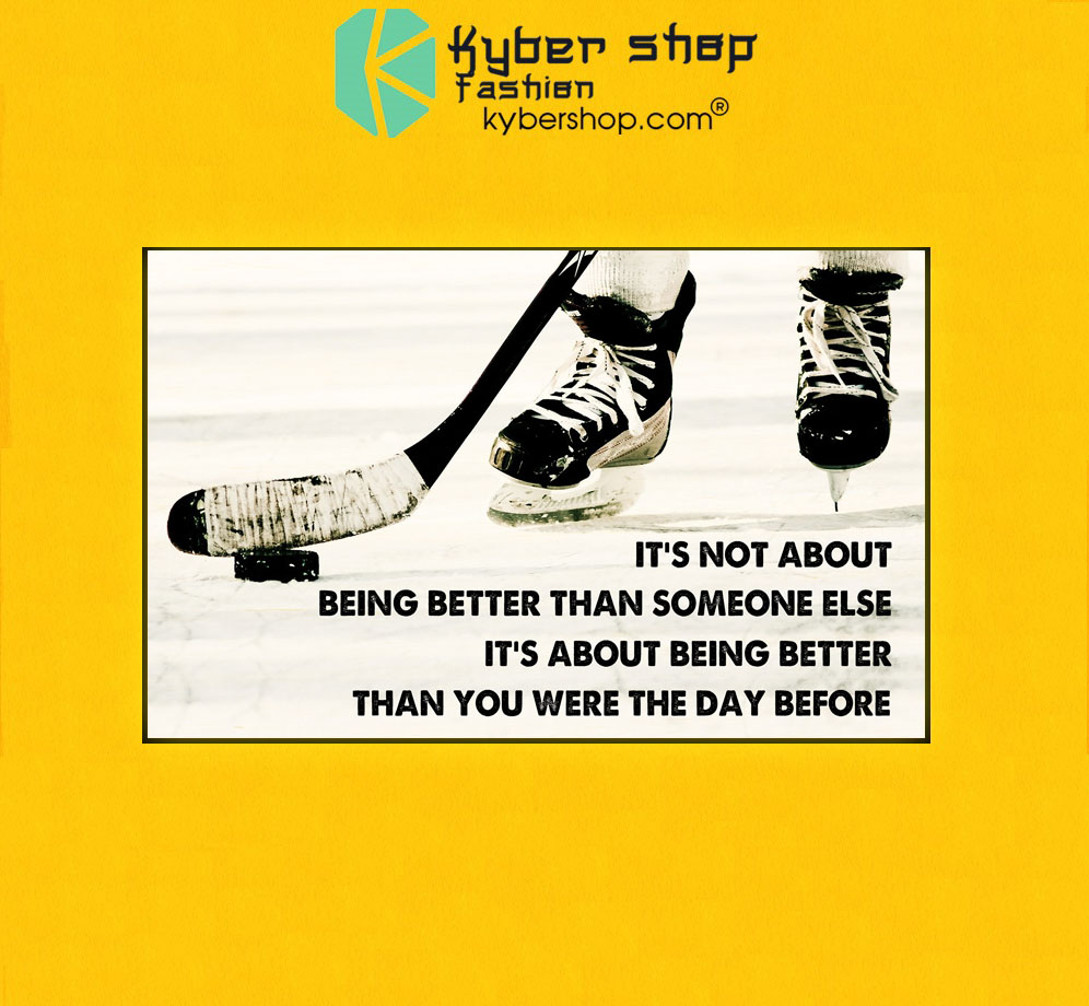 HockeyIt'snotaboutbeingbetterthansomeoneelseit'saboutbeingbetterthanyouwerethedaybeforeposter