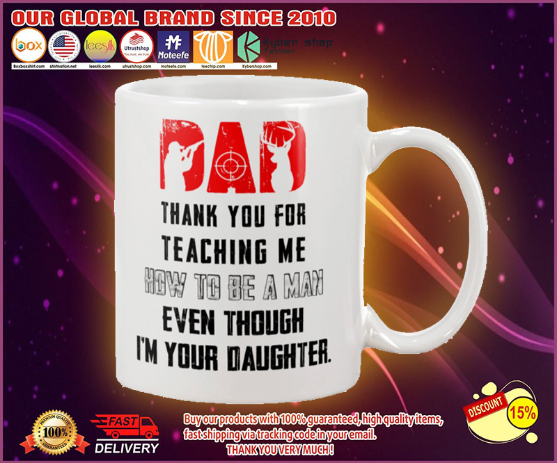 Hunting Dad thank you for teaching me how to be a man Im your daughter mug