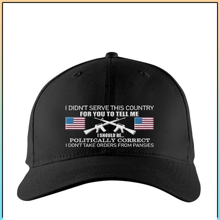 I Didn't Serve This Country For You To Tell Me I Should Be Politically Correct Cap hat 3 I Didnt Serve This Country For You To Tell Me I Should Be Politically Correct Cap hat1