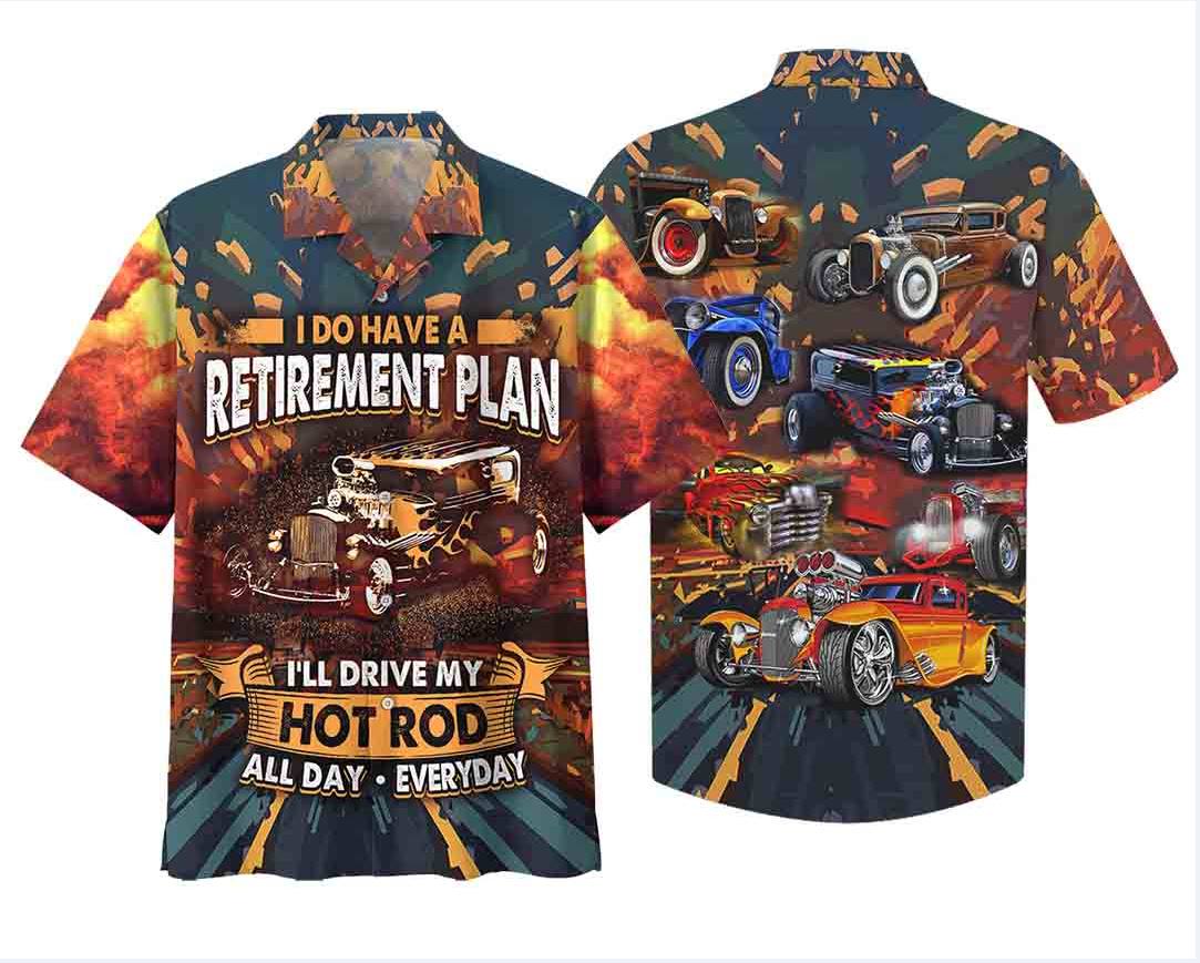 I Do Have A Retirement Plan Ill Drive My Hot Rod ALL Day Everyday Hawaiian Shirt