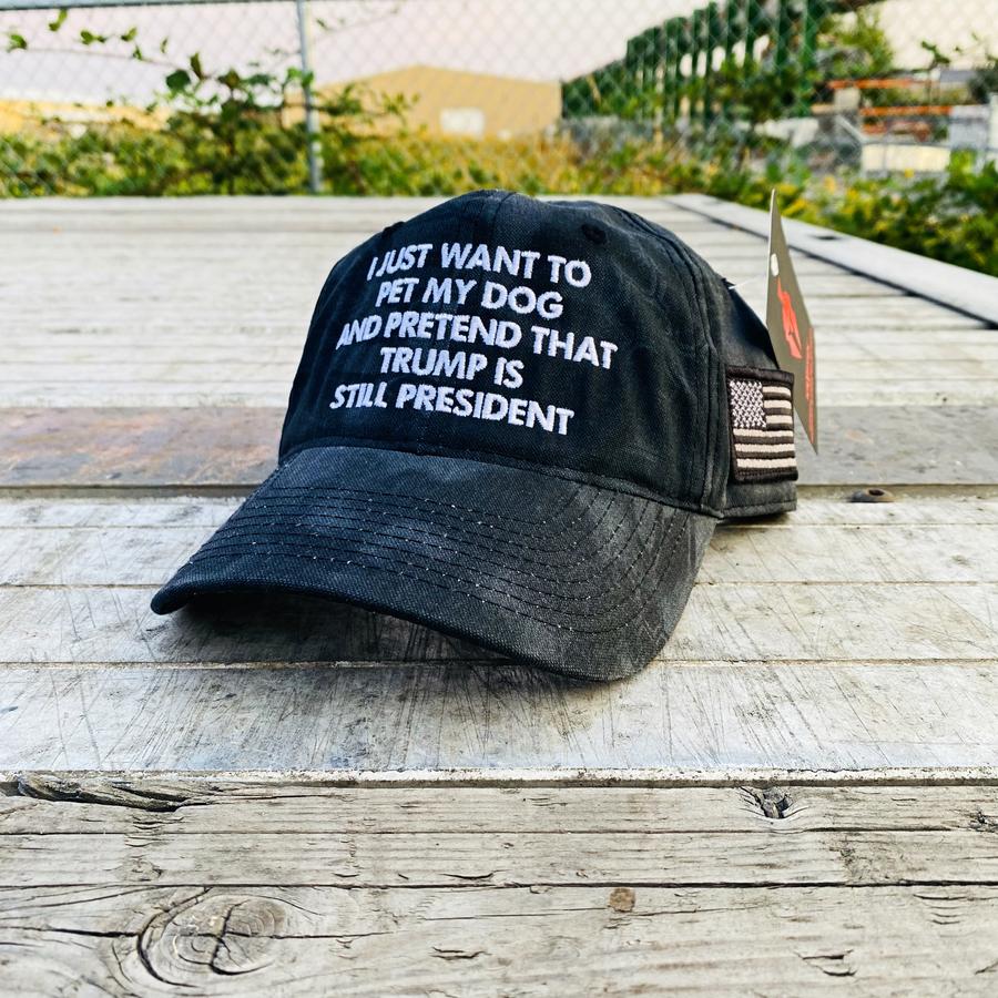 I Just Want To Pet My Dog And Pretend That Trump Is Still President Hat Cap