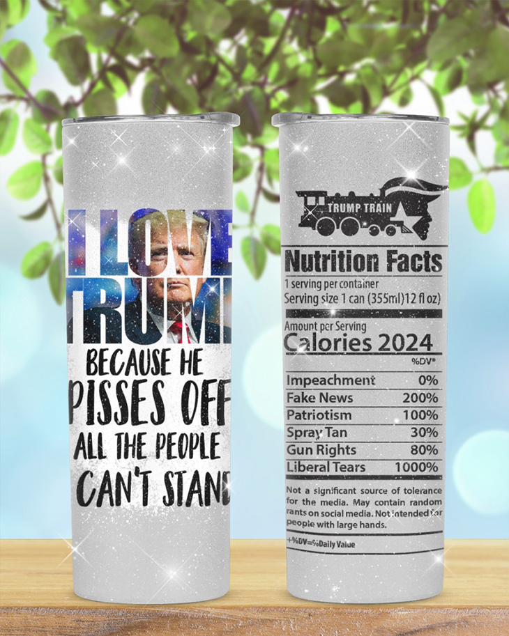 I Love Trump Because He Pisses Off All The People Can't Stand Tumbler 5 I Love Trump Because He Pisses Off All The People Cant Stand Tumbler3 1