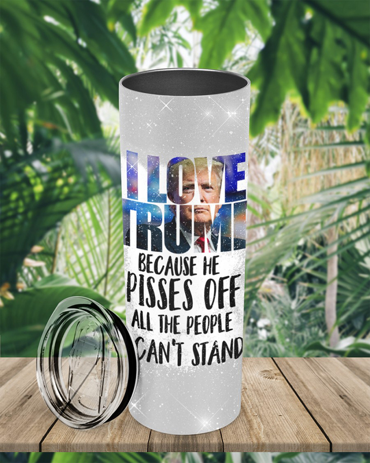 HOT STYLE IN THE WORLD 69 I Love Trump Because He Pisses Off All The People Cant Stand Tumbler4