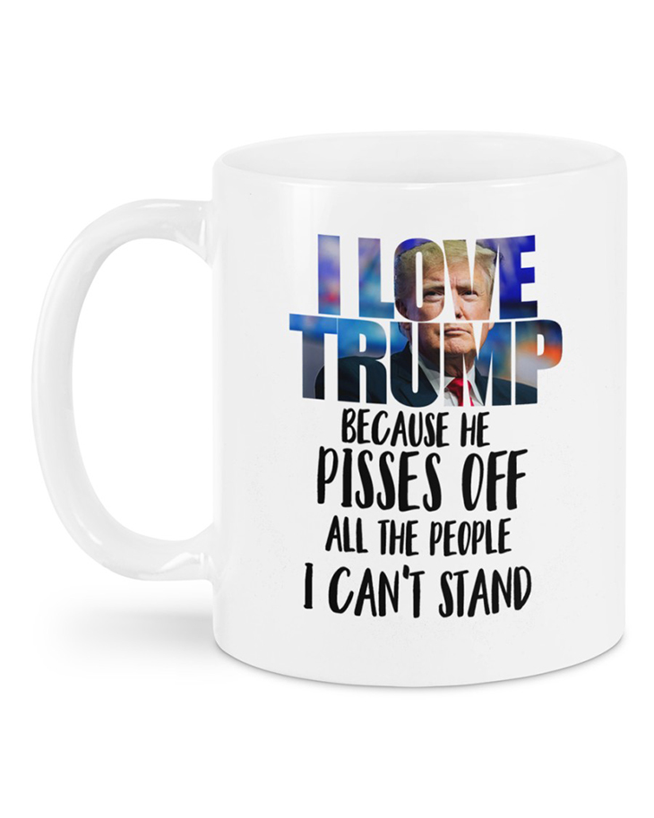 I Love Trump Because He Pisses Off All The People I Cant Stand Mug