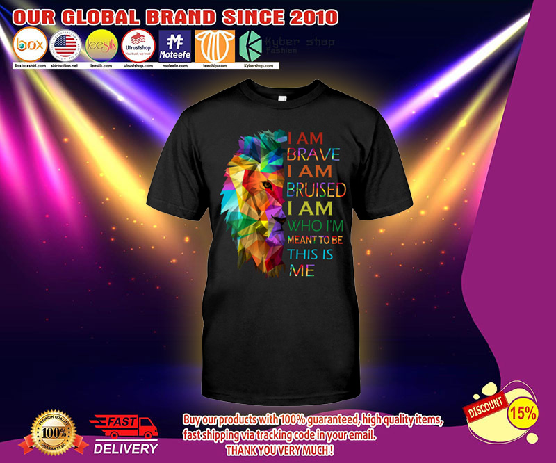 I am brave I am bruised I am who Im meant to be this is me shirt 2