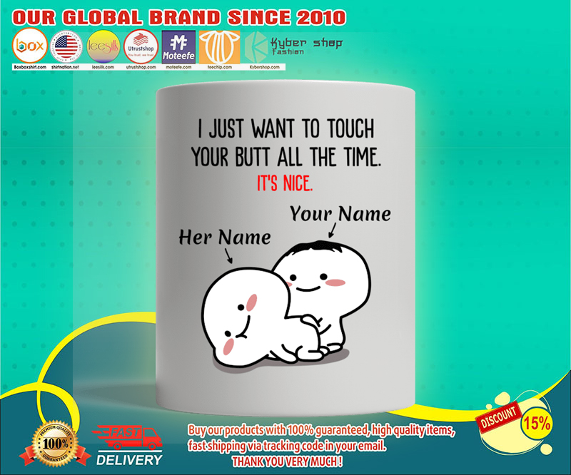 I just want to touch your butt all the time custom personalised name mug