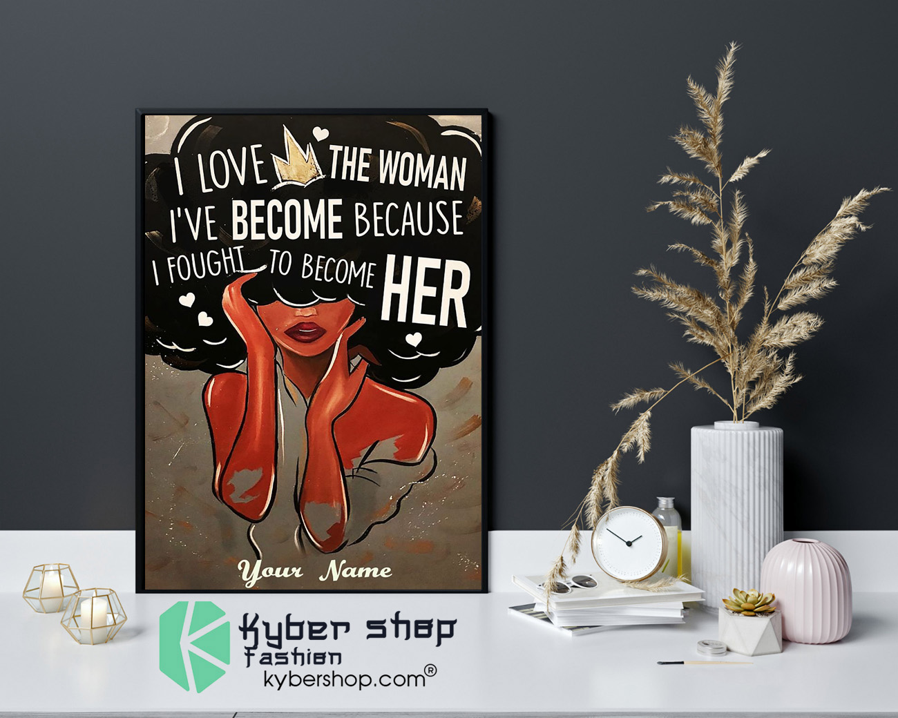 I love the woman i've become because i fought to become her custom name poster 8 I love the woman ive become because i fought to become her custom name poster 4