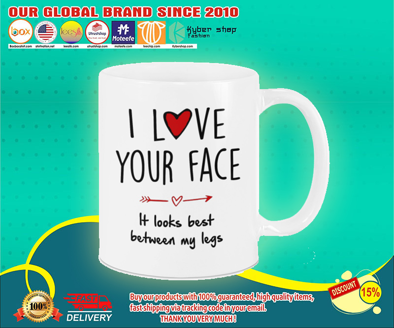 I love your face It looks best between my legs mug