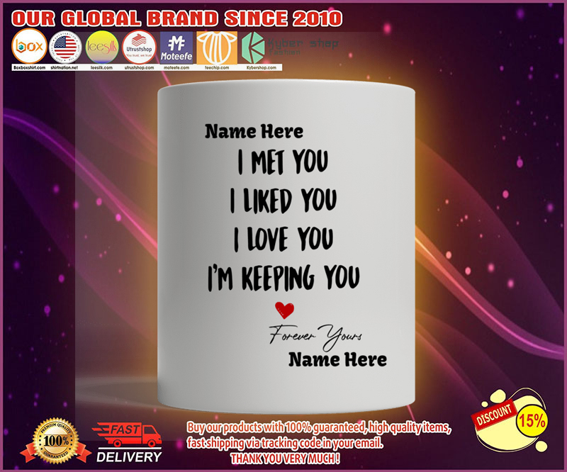 I met you I liked you I love you Im keeping you mug