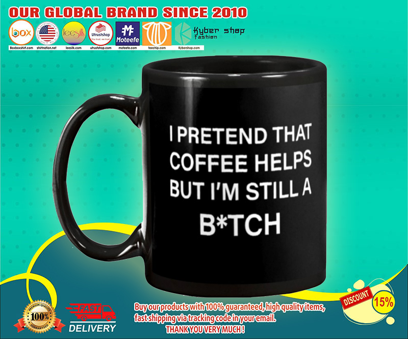 I pretend that coffee helps but i'm still a bitch mug 8 I pretend that coffee helps but i'm still a bitch mug