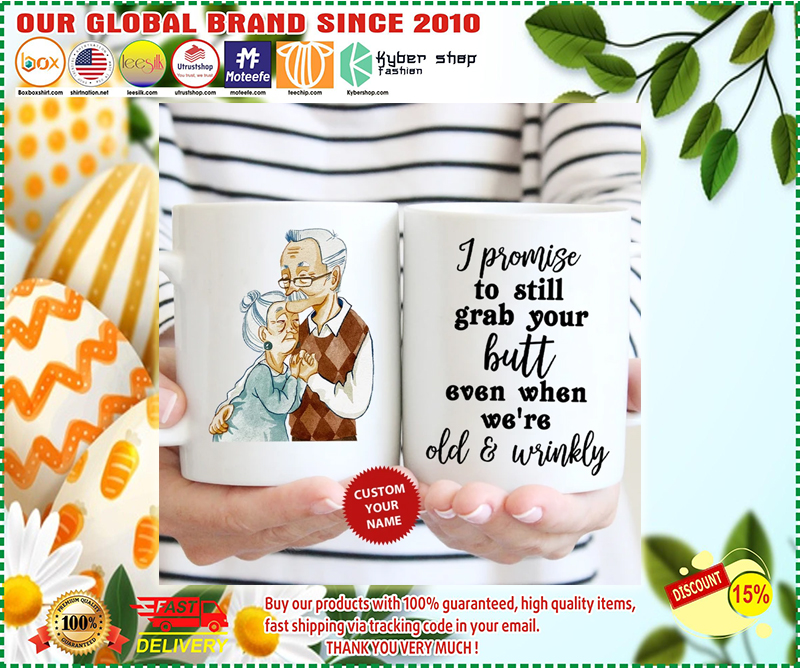I promise to still grab your butt even then were old and wrinkly custom name mug