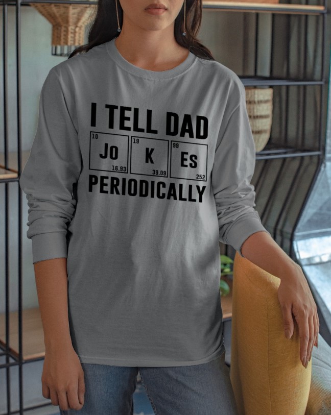 I tell dad JoKEs periodically shirt, hoodie 2 I tell dad JoKEs periodically shirt