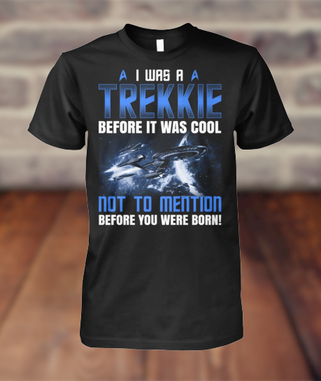 I was a trekkie before it not to mention shirt