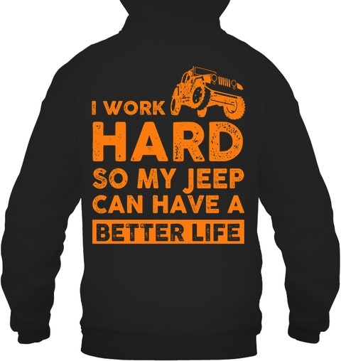 I work hard so my jeep can have a better life shirt hoodie