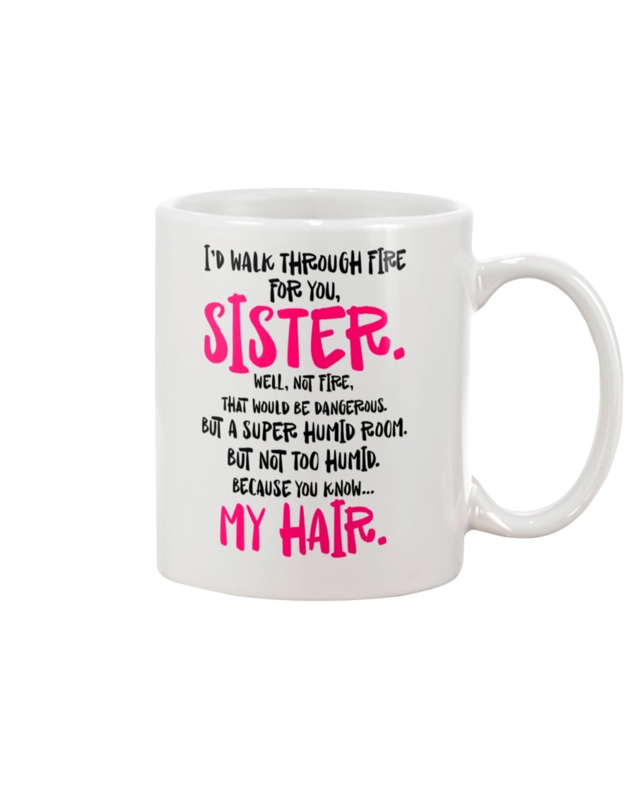 I'd walk through fire for you sister mug