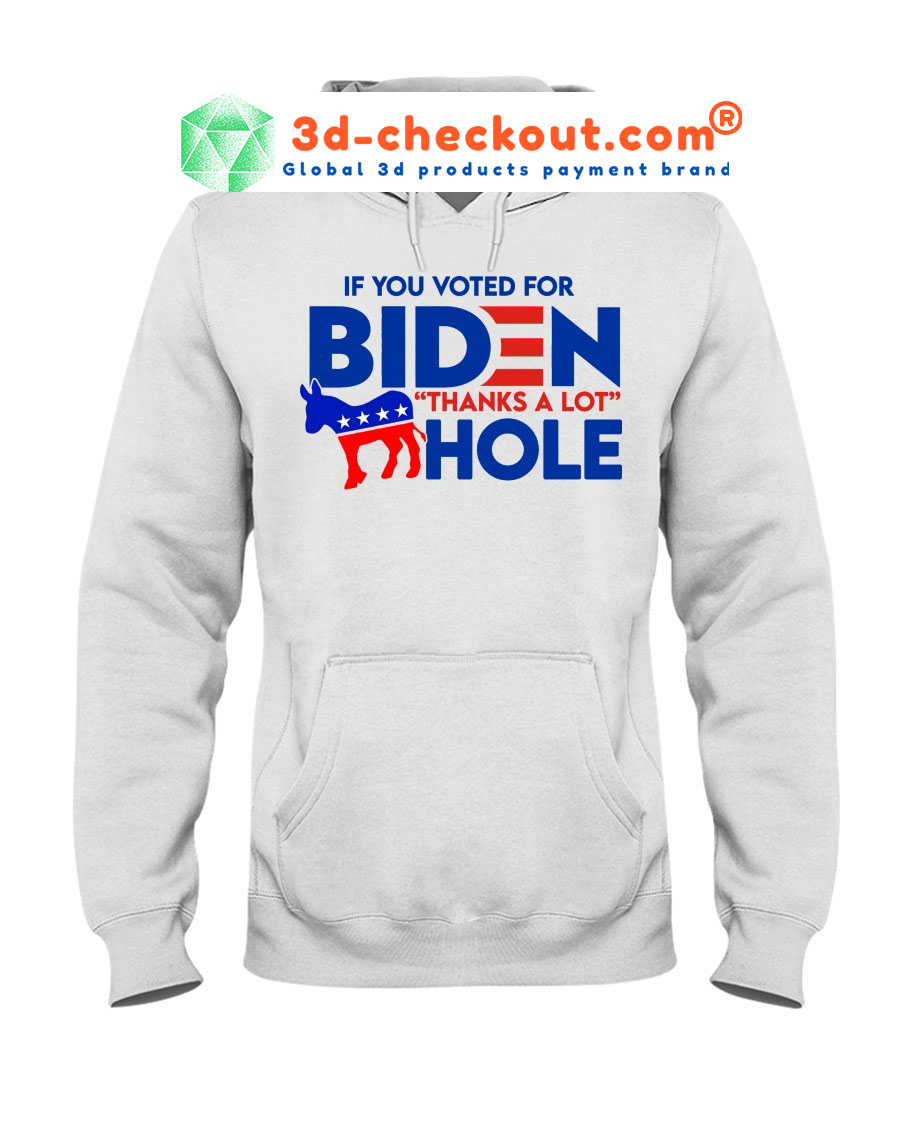 If you voted for biden thanks a lot hole shirt hoodie