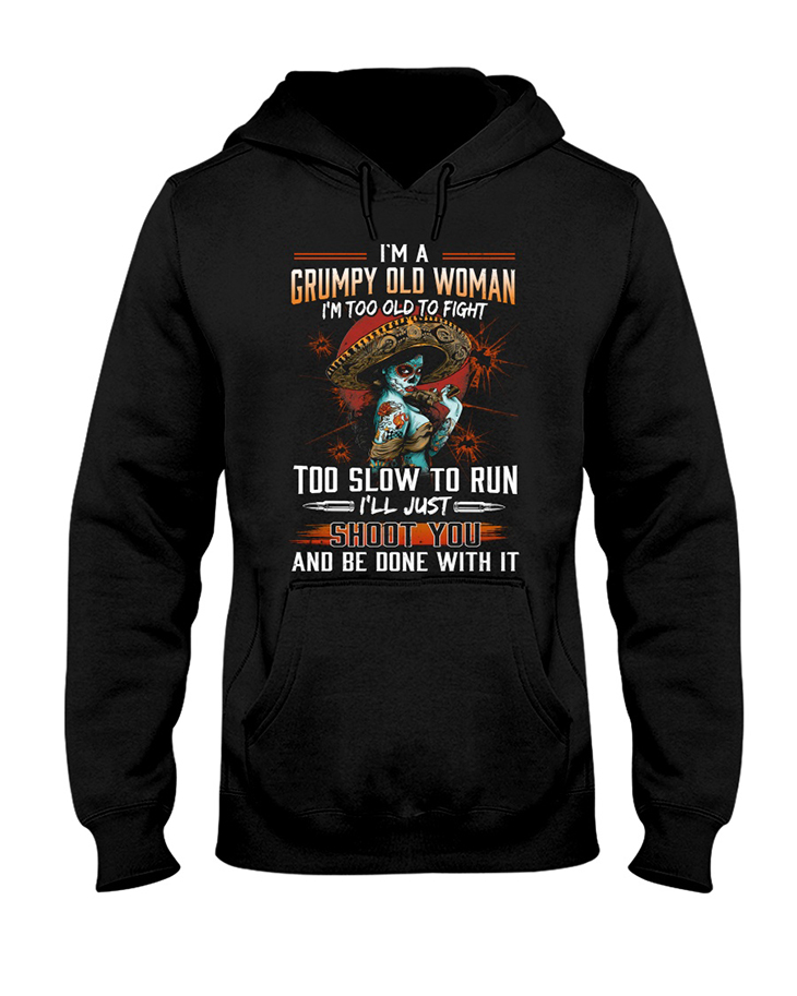 Skull Im A Grumpy Old Woman Im Too Old To Fight Hoodie And Shirt 3 Im A Grumpy Old Woman Im Too Old To Fight Too Slow To Run Ill Just Shoot To And Be Done With It Hoodie And Shirt2
