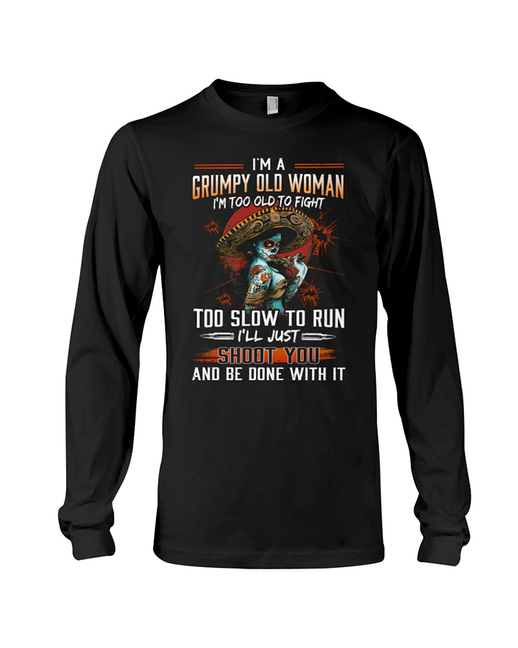 Skull Im A Grumpy Old Woman Im Too Old To Fight Hoodie And Shirt 4 Im A Grumpy Old Woman Im Too Old To Fight Too Slow To Run Ill Just Shoot To And Be Done With It Hoodie And Shirt5