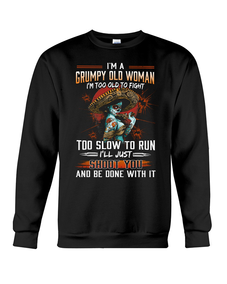 Skull Im A Grumpy Old Woman Im Too Old To Fight Hoodie And Shirt 5 Im A Grumpy Old Woman Im Too Old To Fight Too Slow To Run Ill Just Shoot To And Be Done With It Hoodie And Shirt7