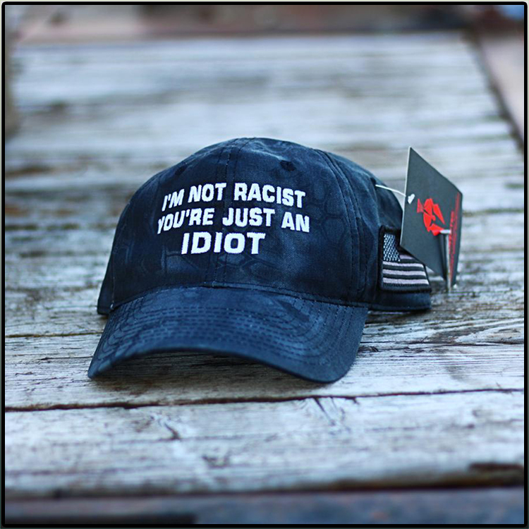 I'm Not Racist You're Just An Idiot Hat Cap 4 Im Not Racist Youre Just An Idiot Hat Cap2