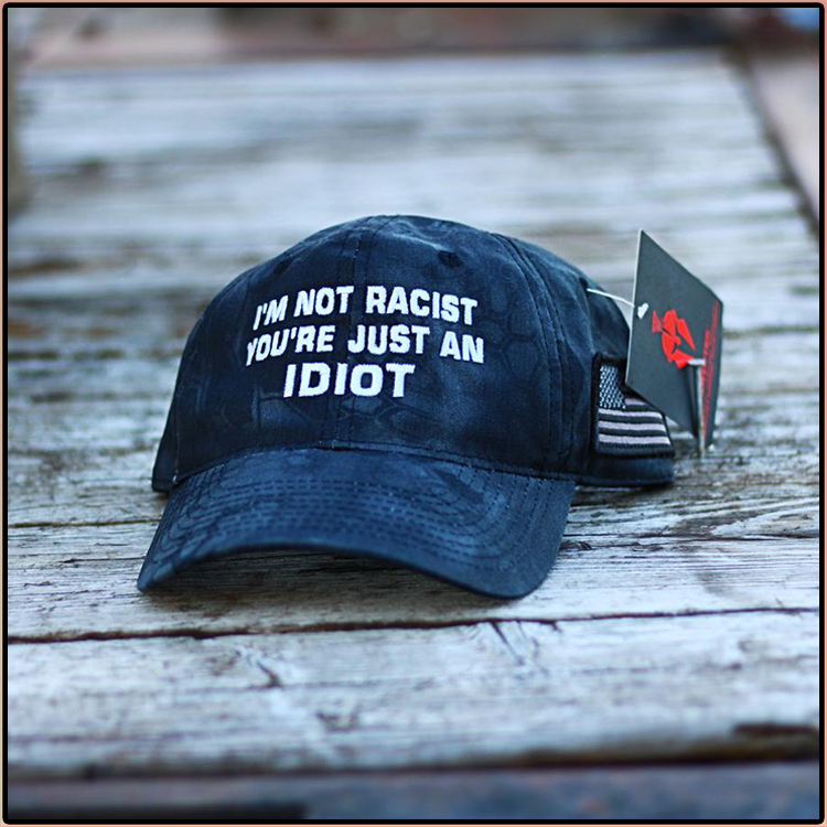 I'm Not Racist You're Just An Idiot Hat Cap 5 Im Not Racist Youre Just An Idiot Hat Cap3
