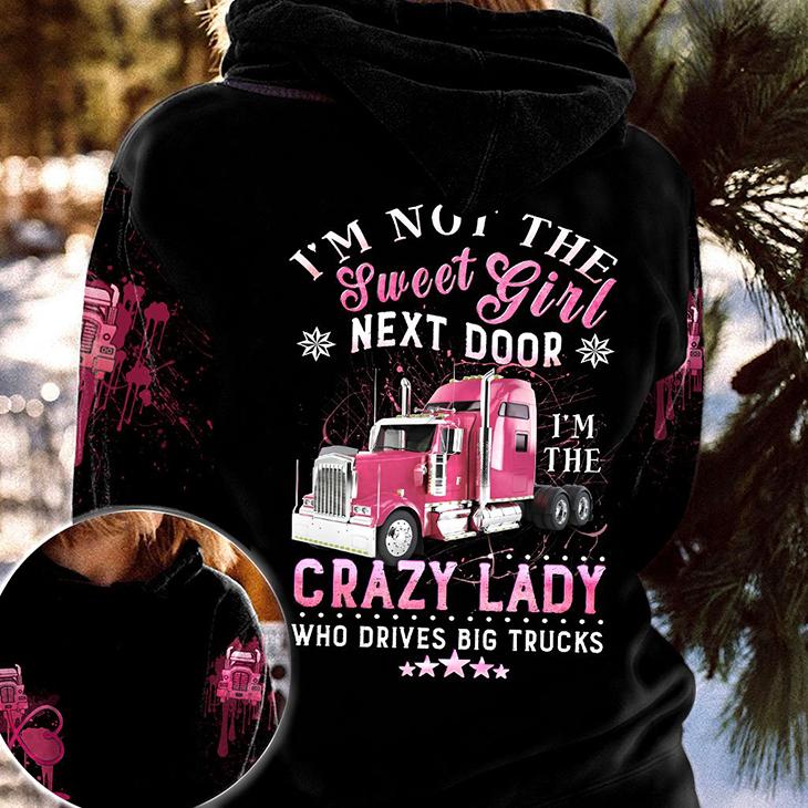 Im Not The Sweet Girl Next Door I'm The Crazy Lady Who Drives Big Trucks 3d Hoodie And Shirt 6 Im Not The Sweet Girl Next Door Im The Crazy Lady Who Drives Big Trucks4