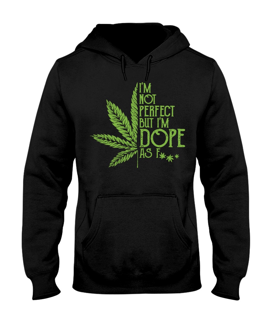 Im not perfect but im dope as fuck shirt