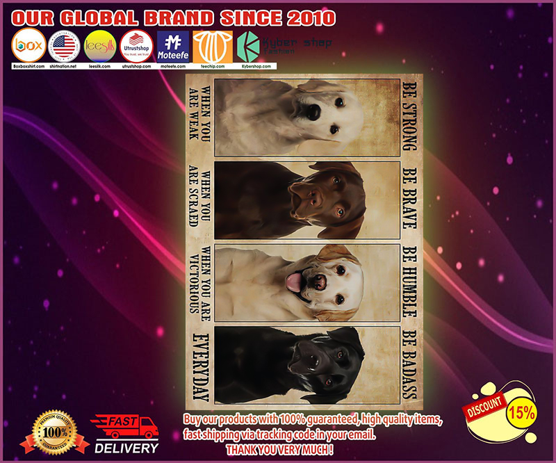 Labrador Dog be strong be brave when you are scared poster