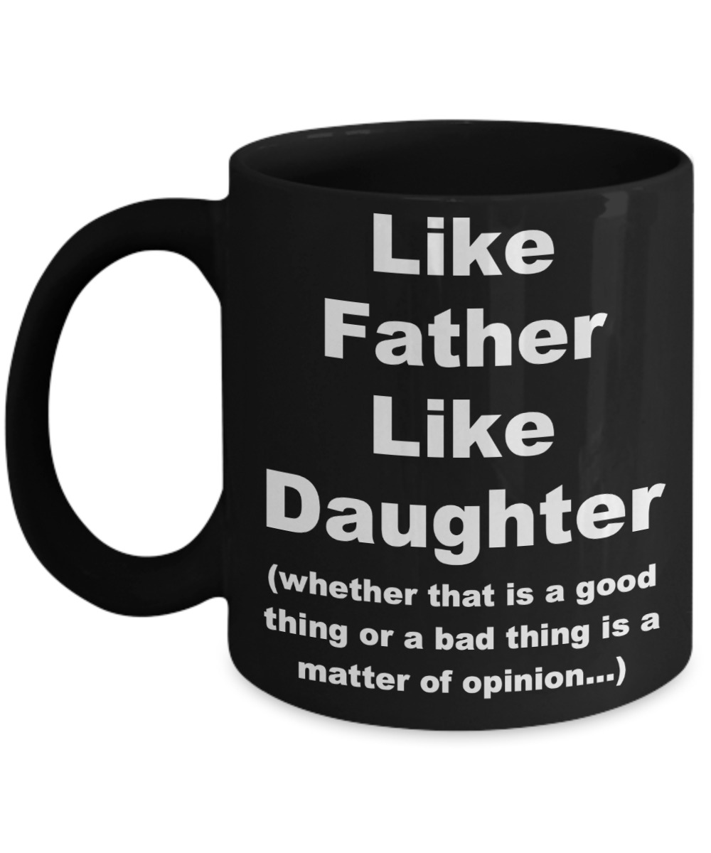 Like father like daughter whether that is good thing or bad thing mug